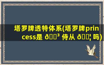 塔罗牌透特体系(塔罗牌princess是 🌳 侍从 🐦 吗)